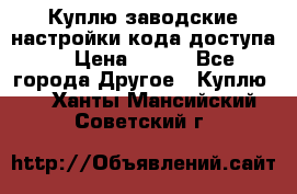 Куплю заводские настройки кода доступа  › Цена ­ 100 - Все города Другое » Куплю   . Ханты-Мансийский,Советский г.